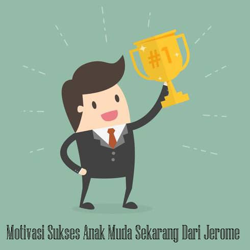 Motivasi-Sukses-Anak-Muda-Sekarang-Dari-Jerome